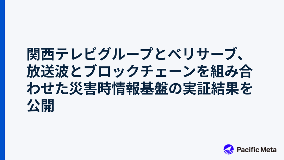 関西テレビグループとベリサーブ、放送波とブロックチェーンを組み合わせた災害時情報基盤の実証結果を公開