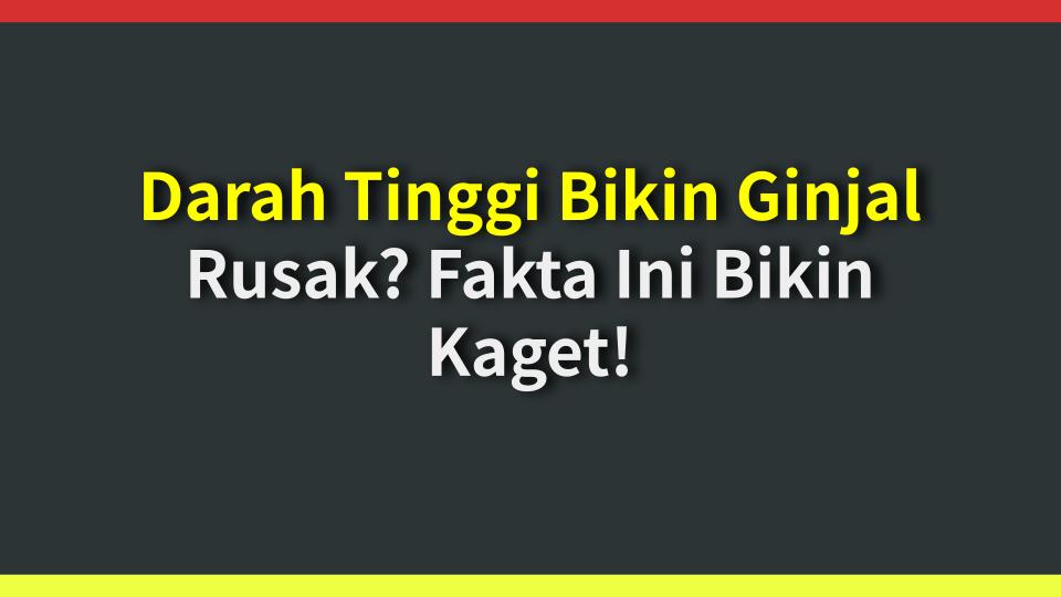 Darah Tinggi Bikin Ginjal Rusak? Fakta Ini Bikin Kaget!