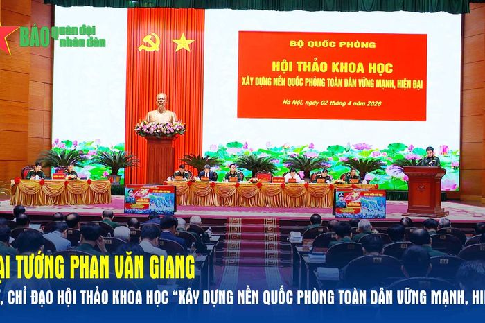 Đại tướng Phan Văn Giang dự, chỉ đạo Hội thảo khoa học 'Xây dựng nền quốc phòng toàn dân vững mạnh, hiện đại' - Báo Quân Đội Nhân Dân