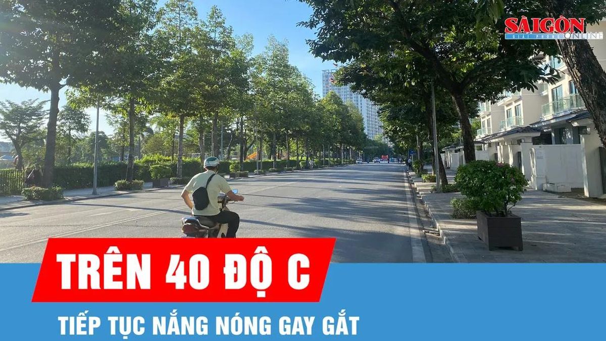 Nắng nóng tiếp tục gay gắt, nhiều nơi trên 40 độ C - Báo Sài Gòn Giải Phóng