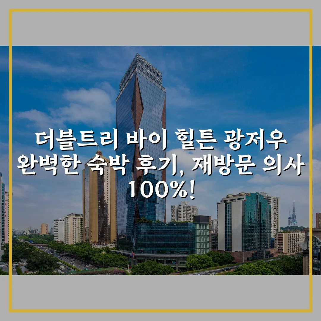 더블트리 바이 힐튼 광저우 완벽한 숙박 후기, 재방문 의사 100%!