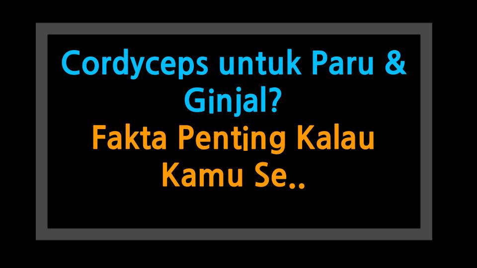 Cordyceps untuk Paru & Ginjal? Fakta Penting Kalau Kamu Sering Sesak Napas!