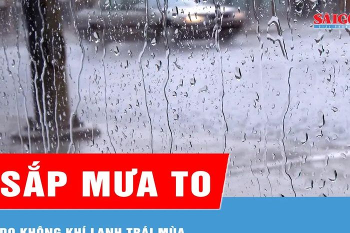 Miền Bắc sắp có mưa to do không khí lạnh trái mùa - Báo Sài Gòn Giải Phóng