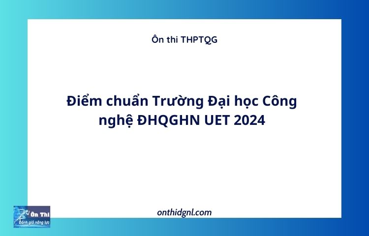 Điểm chuẩn Trường Đại học Công nghệ ĐHQGHN UET 2024