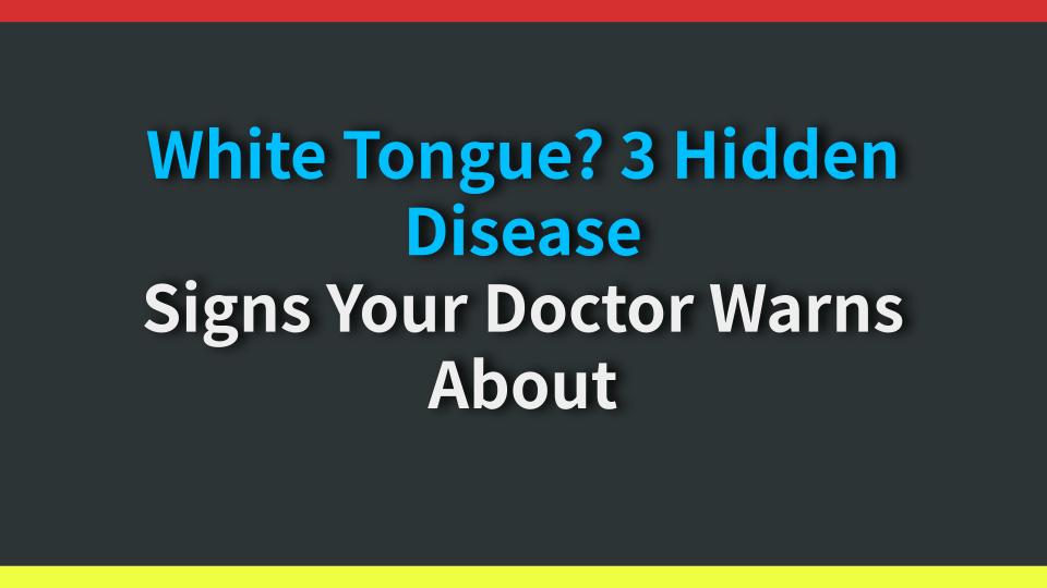 White Tongue? 3 Hidden Disease Signs Your Doctor Warns About
