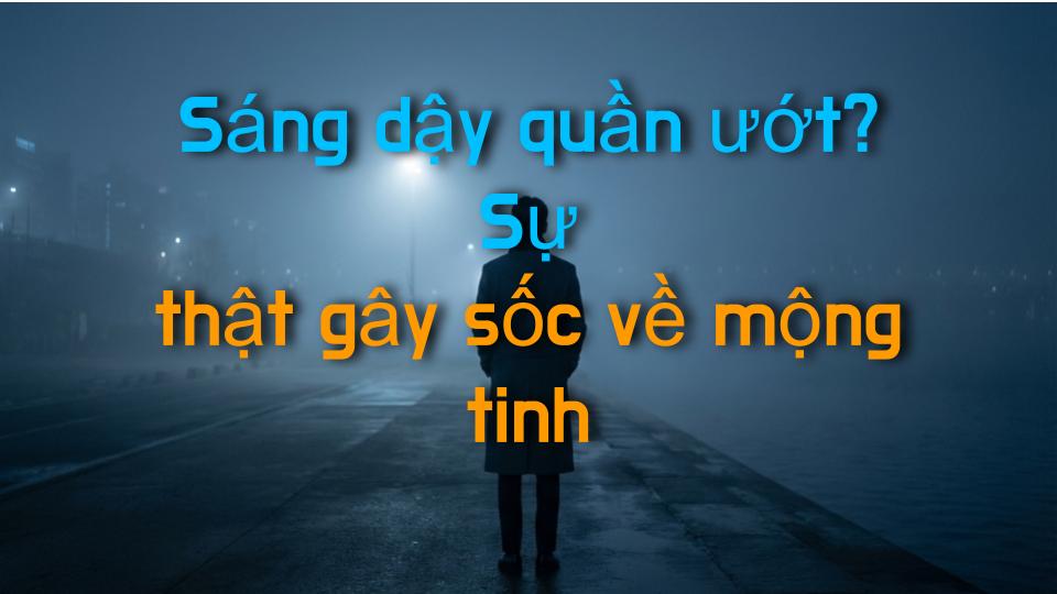 Sáng dậy quần ướt? Sự thật gây sốc về mộng tinh