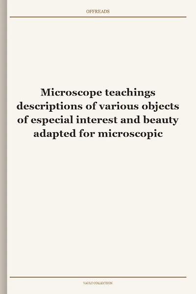 Microscope teachings descriptions of various objects of especial interest and beauty adapted for microscopic observation M Ward