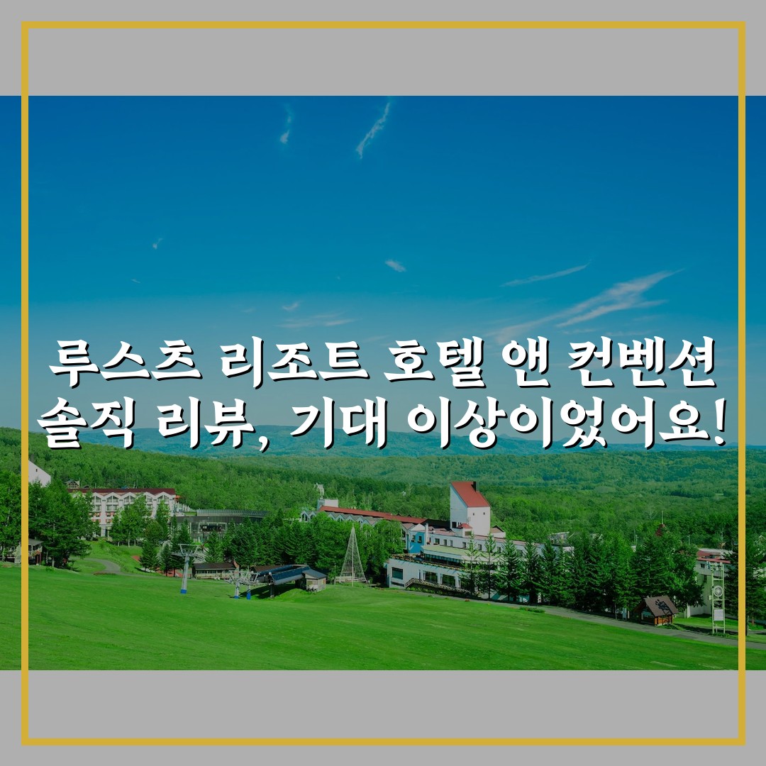루스츠 리조트 호텔 앤 컨벤션 솔직 리뷰, 기대 이상이었어요!