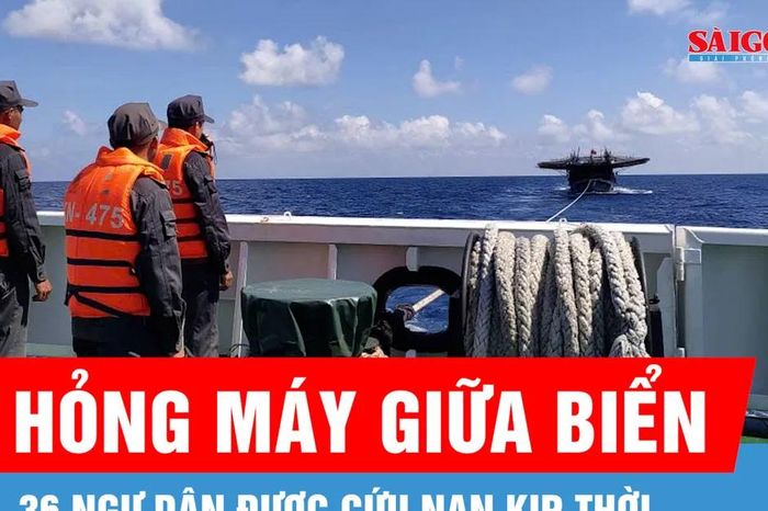 Cứu nạn 36 ngư dân trên tàu cá bị hỏng máy giữa biển - Báo Sài Gòn Giải Phóng