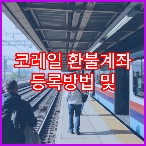 코레일 환불계좌 등록방법 및 처리기간 안내