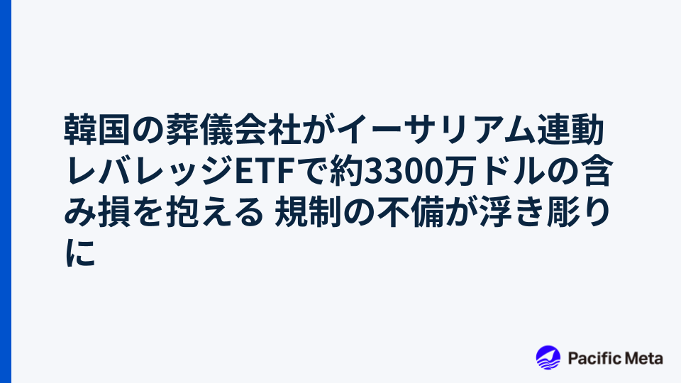 韓国の葬儀会社がイーサリアム連動レバレッジETFで約3300万ドルの含み損を抱える 規制の不備が浮き彫りに