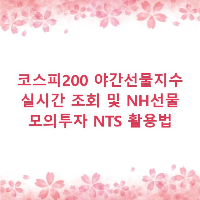 코스피200 야간선물지수 실시간 조회 및 NH선물 모의투자 NTS 활용법