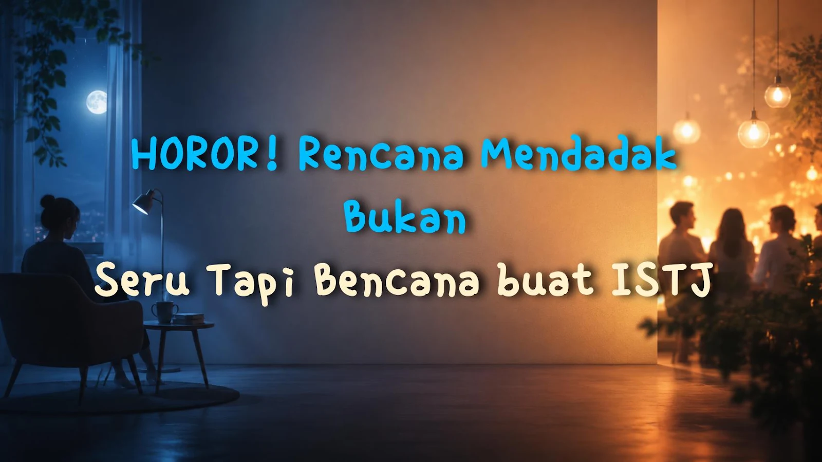 HOROR! Rencana Mendadak Bukan Seru Tapi Bencana buat ISTJ