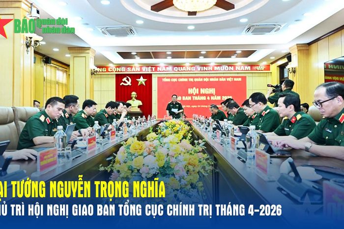 Đại tướng Nguyễn Trọng Nghĩa chủ trì Hội nghị giao ban Tổng cục Chính trị tháng 4-2026 - Báo Quân Đội Nhân Dân