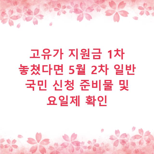 고유가 지원금 1차 놓쳤다면 5월 2차 일반 국민 신청 준비물 및 요일제 확인