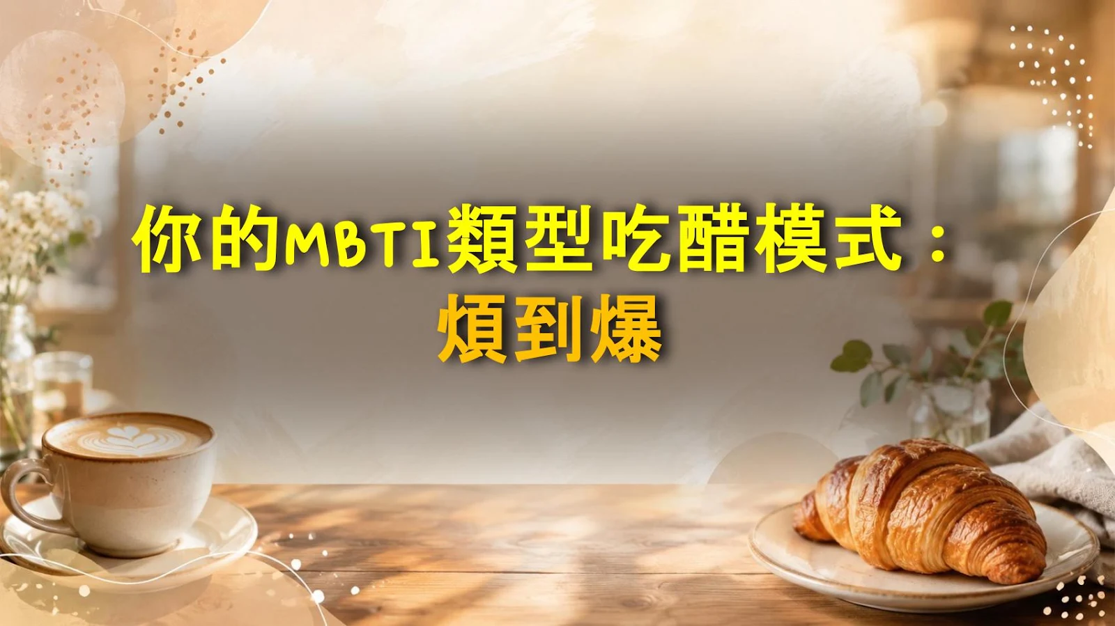 你的MBTI類型吃醋模式：煩到爆
