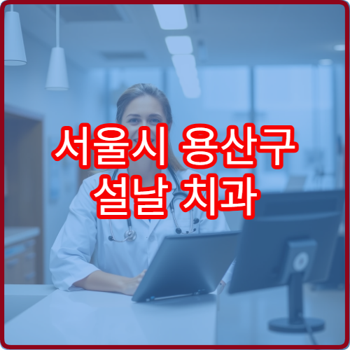 서울시 용산구 설날 치과 연휴 진료 병원 충치·치통 응급 치료 가능