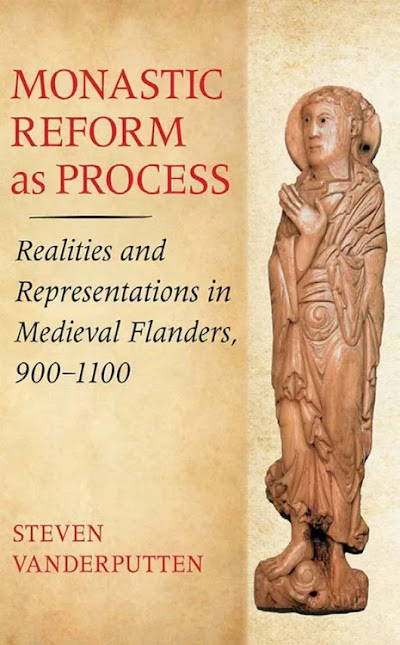 Monastic Reform as Process- Realities and Representations in Medieval Flanders, 900–1100
