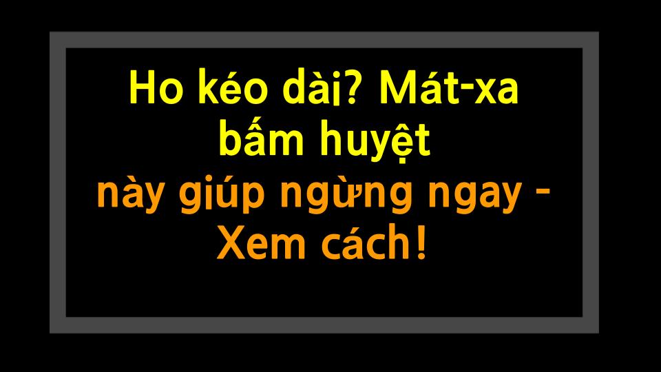Ho kéo dài? Mát-xa bấm huyệt này giúp ngừng ngay – Xem cách!