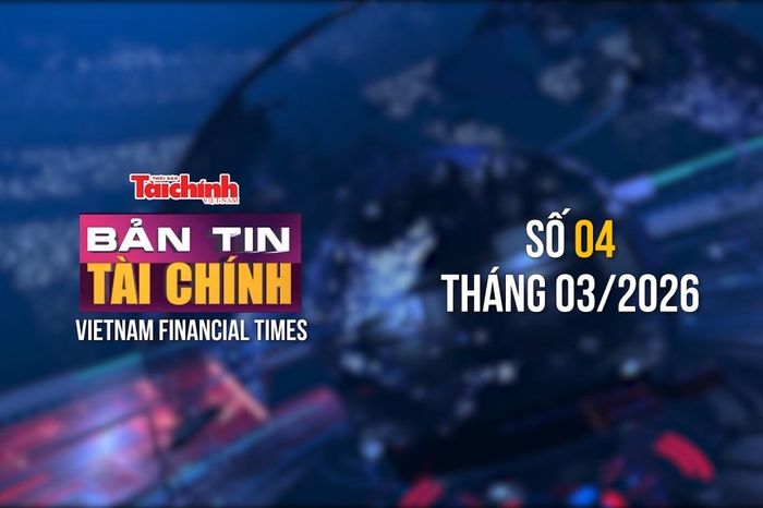 Bản tin Tài chính - số 4 tháng 3/2026 - Thời báo Tài chính