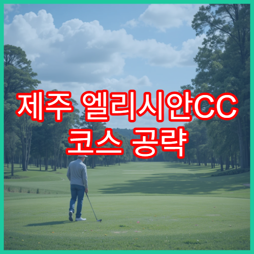 제주 엘리시안CC 코스 공략 + 부킹팁