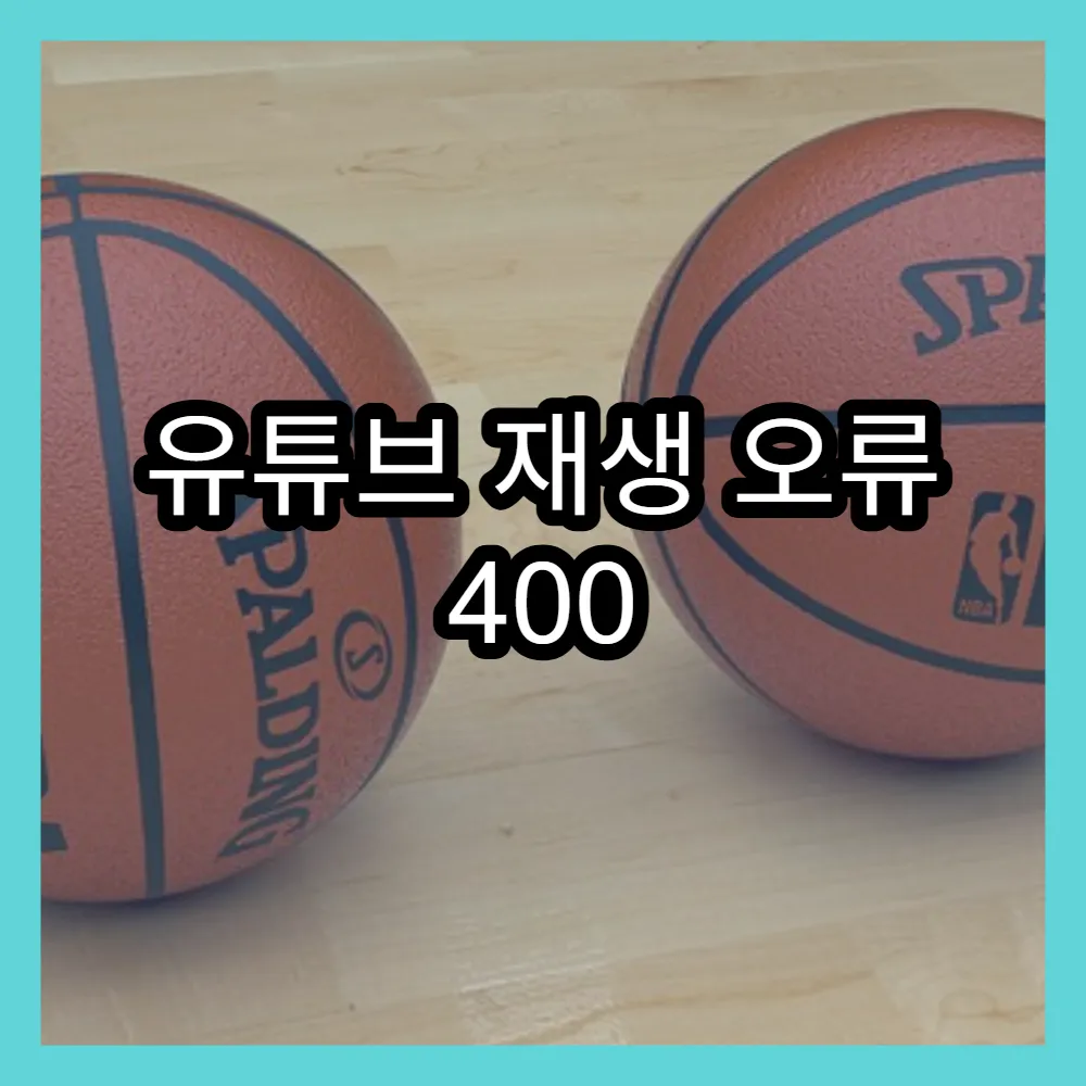 유튜브 재생 오류 400 에러 해결하는 쉽고 빠른 방법
