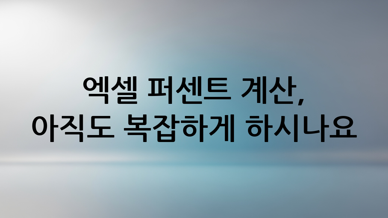 엑셀 퍼센트 계산, 아직도 복잡하게 하시나요?