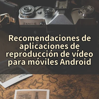 Recomendaciones de aplicaciones de reproducción de vídeo para móviles Android