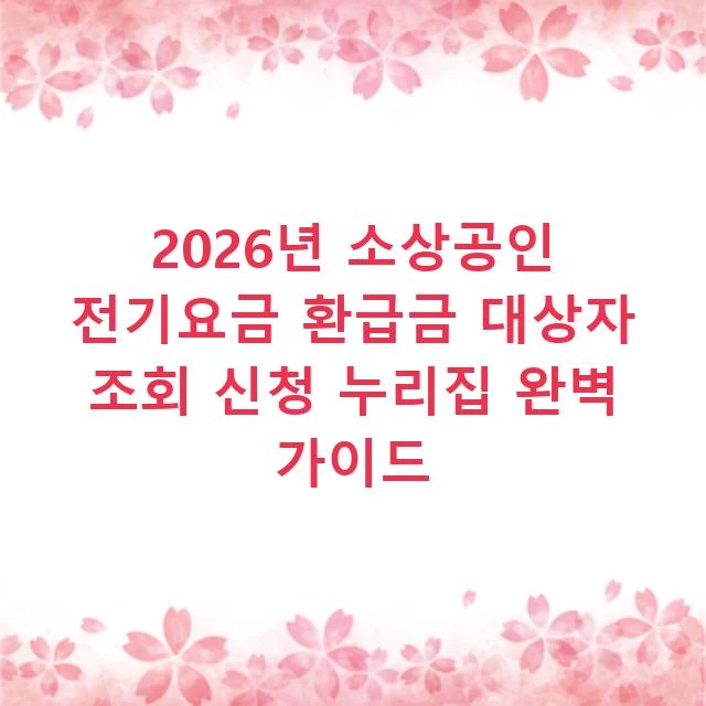 2026년 소상공인 전기요금 환급금 대상자 조회 신청 누리집 완벽 가이드