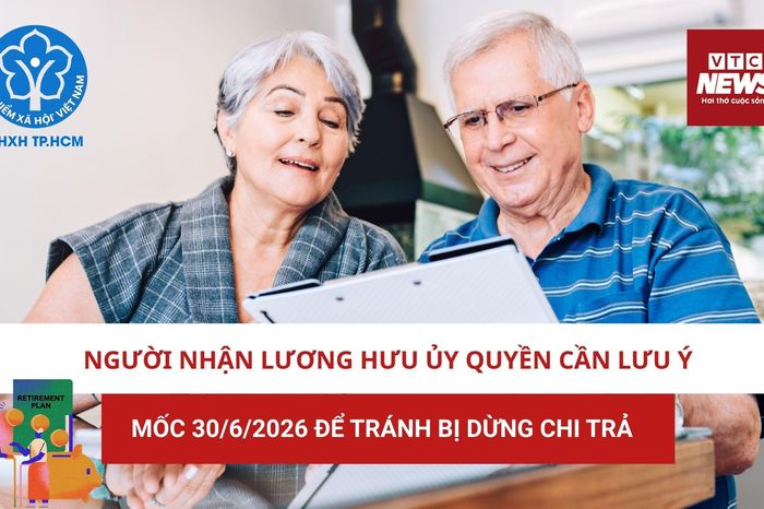 Người nhận lương hưu ủy quyền cần lưu ý mốc 30/6/2026 tránh bị dừng chi trả - Báo VTC News