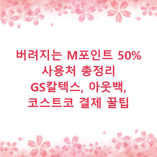 버려지는 M포인트 50% 사용처 총정리 GS칼텍스, 아웃백, 코스트코 결제 꿀팁