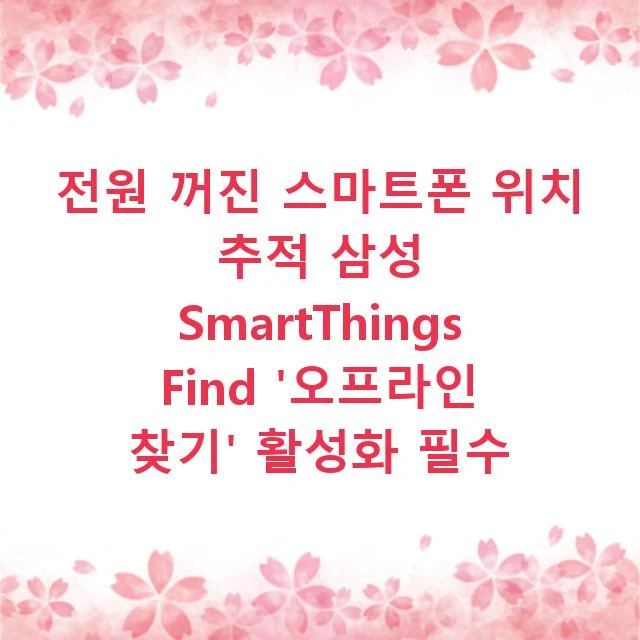 전원 꺼진 스마트폰 위치 추적 삼성 SmartThings Find '오프라인 찾기' 활성화 필수