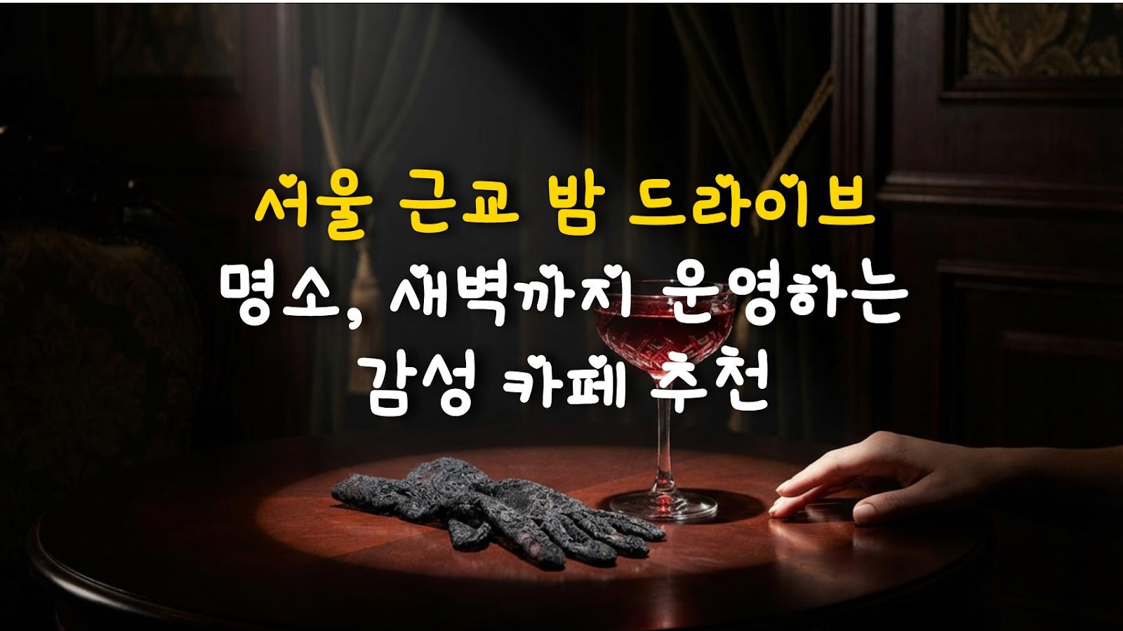 서울 근교 밤 드라이브 명소, 새벽까지 운영하는 감성 카페 추천