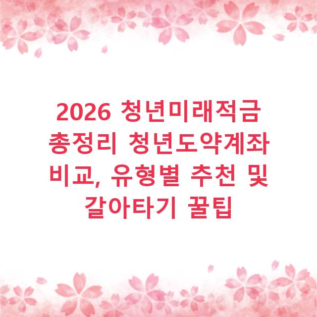 2026 청년미래적금 총정리 청년도약계좌 비교, 유형별 추천 및 갈아타기 꿀팁