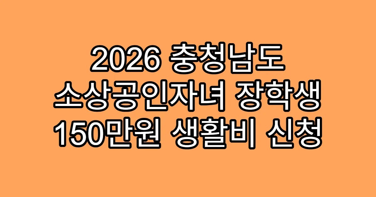 2026 충청남도 소상공인자녀 장학생 150만원 생활비 신청