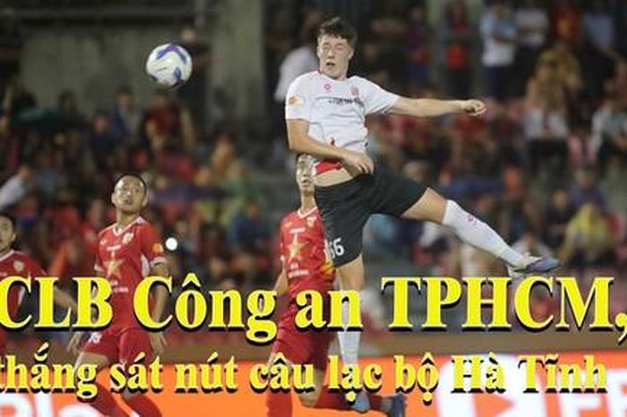 CLB Công an TPHCM thắng sát nút CLB Hà Tĩnh, cải thiện vị trí trên bảng xếp hạng - Công An TP.HCM