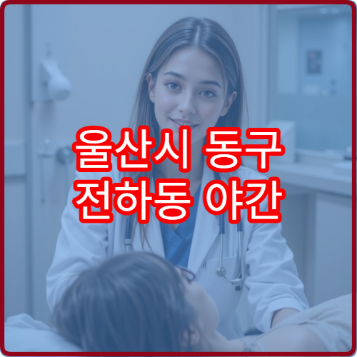 울산시 동구 전하동 야간 치과 진료 가능한 병원 응급 치통 치료 안내
