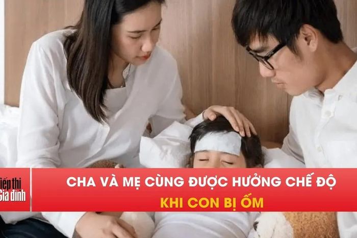 Con ốm, cả cha mẹ cùng được nghỉ và nhận 75% lương - Tạp chí Tiếp thị &amp; Gia đình
