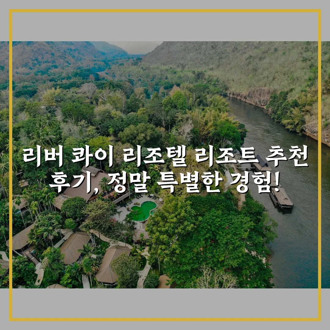 리버 콰이 리조텔 리조트 추천 후기, 정말 특별한 경험!