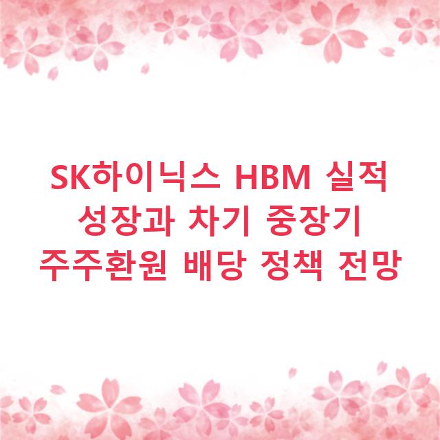 SK하이닉스 HBM 실적 성장과 차기 중장기 주주환원 배당 정책 전망