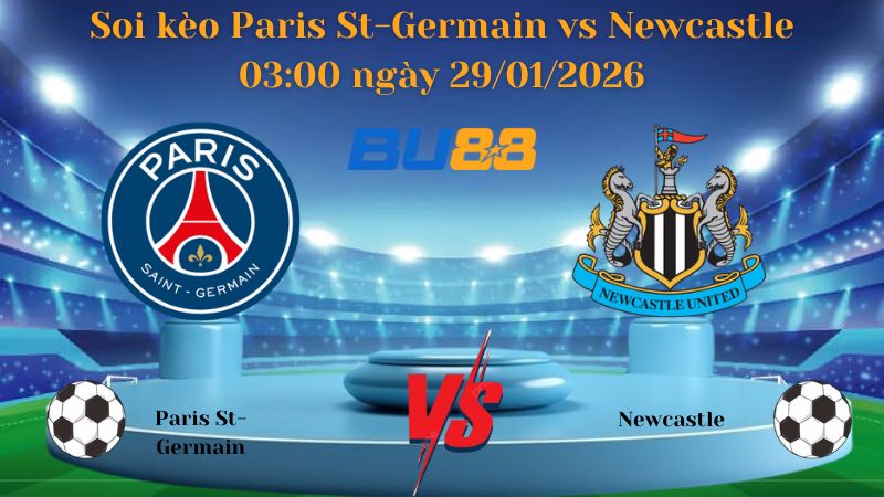 Soi kèo Paris St-Germain vs Newcastle 03:00 ngày 29/01/2026