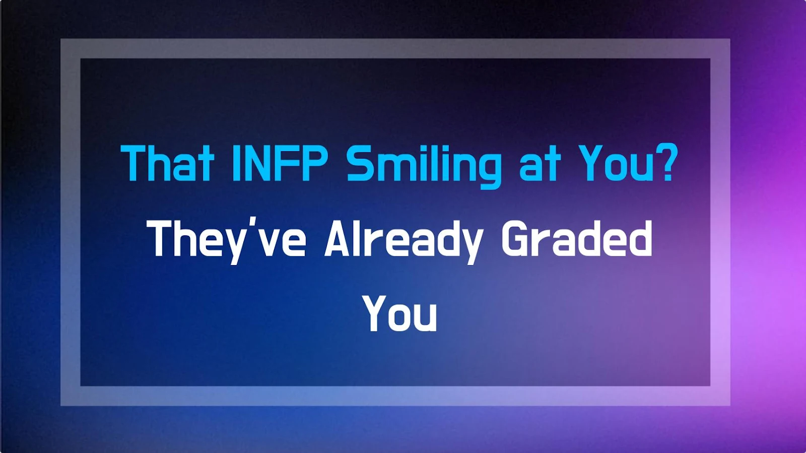 That INFP Smiling at You? They've Already Graded You