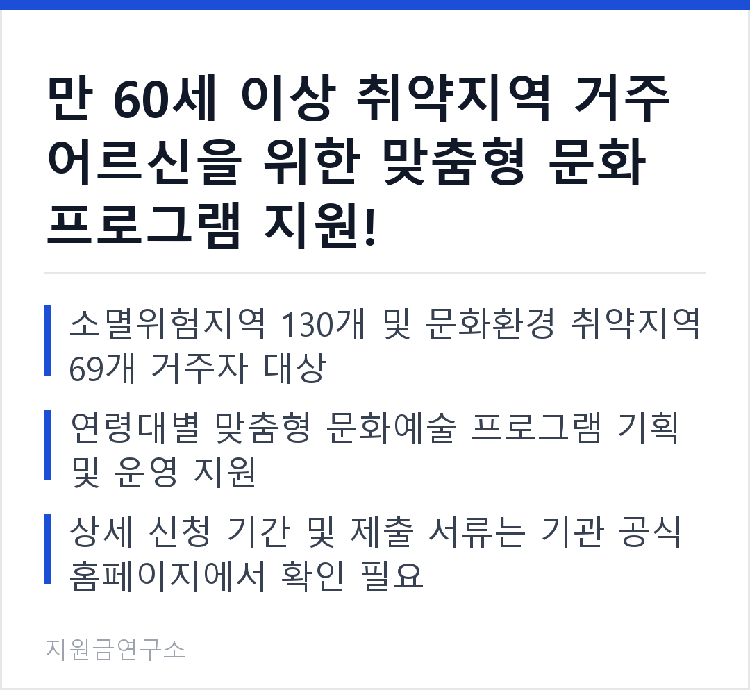 만 60세 이상 취약지역 거주 어르신을 위한 맞춤형 문화 프로그램 지원! 소멸위험지역 130개 및 문화환경 취약지역 69개 거주자 대상 연령대별 맞춤형 문화예술 프로그램 기획 및 운영 지원