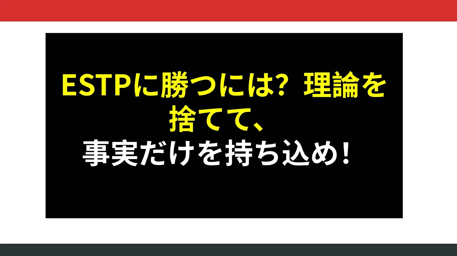 ESTPに勝つには？理論を捨てて、事実だけを持ち込め！