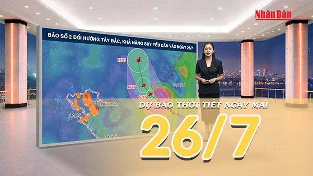 [Video] Dự báo thời tiết đêm nay và ngày mai ngày 26/7/2026: Bão số 2 đổi hướng Tây Bắc, khả năng suy yếu dần vào ngày 26/7 - Báo Nhân Dân