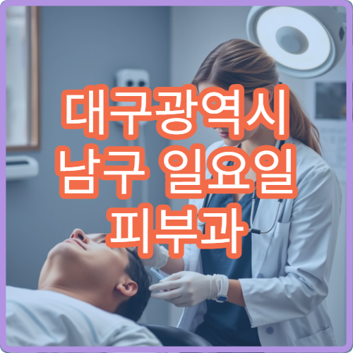 대구광역시 남구 일요일 피부과 진료 병원｜주말 피부 질환 상담