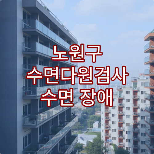 노원구 수면다원검사 수면 장애 치료 전문 병원 안내