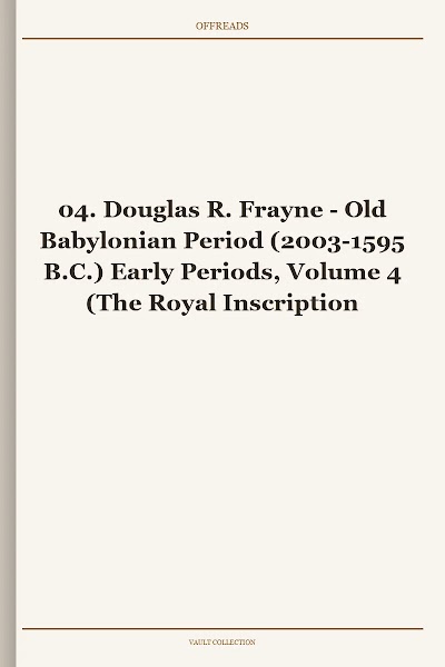 Old Babylonian Period (2003-1595 B.C.) Early Periods, Volume 4 (The Royal Inscriptions of Mesopotamia, Early Periods, Volume 4)
