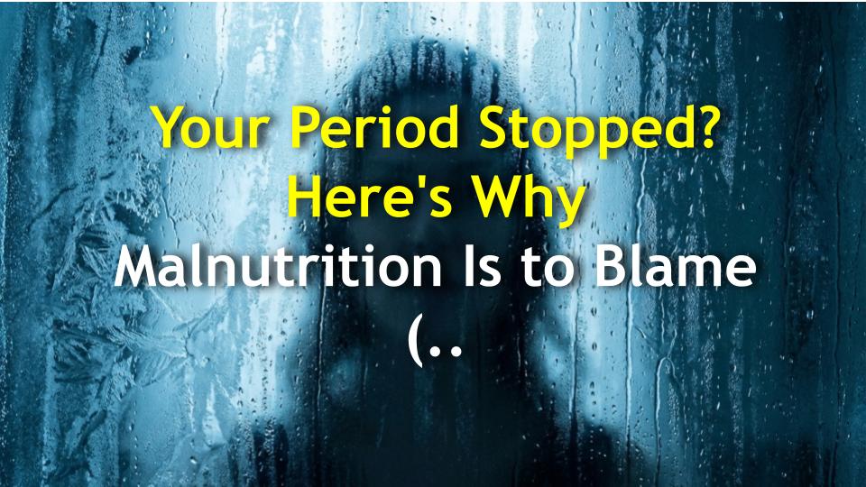 Your Period Stopped? Heres Why Malnutrition Is to Blame (And Its Scary)