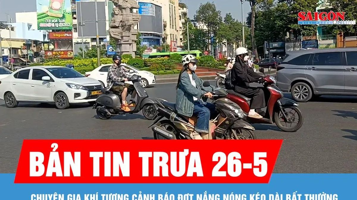 Bản tin trưa 26-5: Chuyên gia khí tượng cảnh báo đợt nắng nóng kéo dài bất thường - Báo Sài Gòn Giải Phóng
